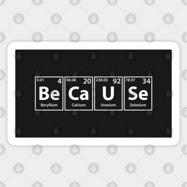 Because (Be-Ca-U-Se) Periodic Elements Spelling Sticker by cerebrands